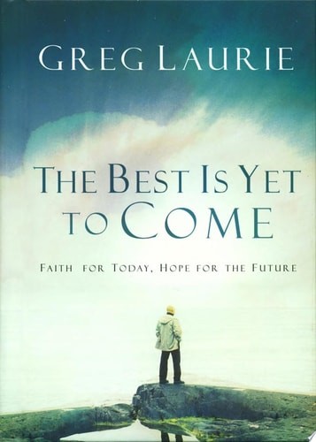 The Best Is Yet to Come: Faith for Today, Hope for the Future by Laurie, Greg, G