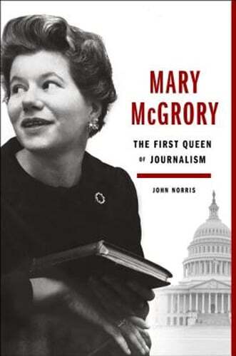 Mary Mcgrory: The First Queen Of Journalism by John Norris: Used
