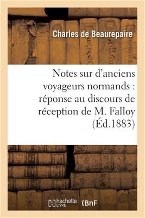 Notes Sur d'Anciens Voyageurs Normands, R�ponse Au Discours de R�ception de M. F