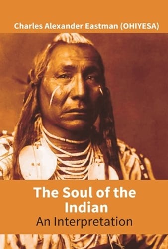 The Soul Of The Indian: An Interpretation by Eastman: New