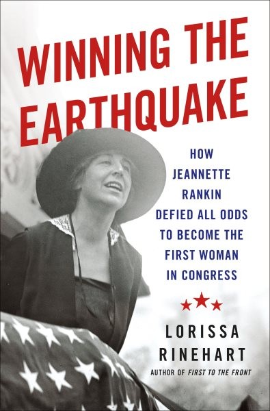 Winning the Earthquake : How Jeannette Rankin Defied All Odds to Become the F...