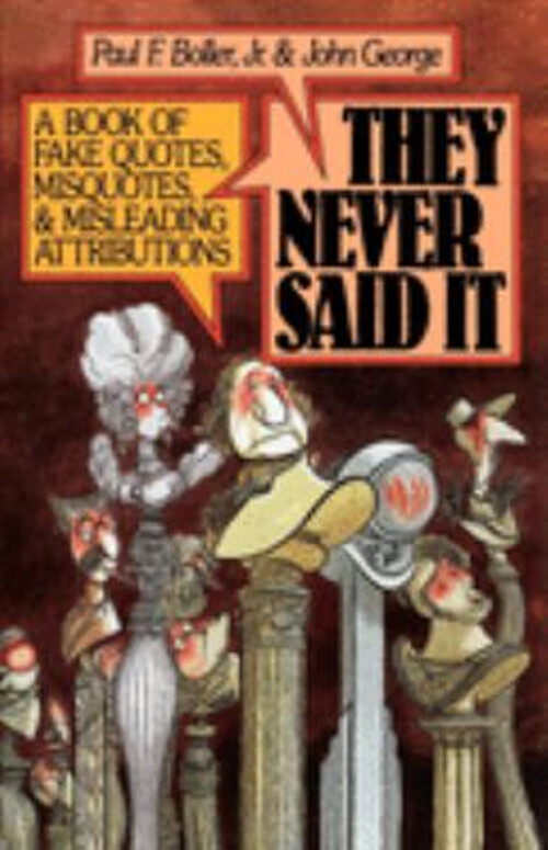 They Never Said It Fake Quotes Misquotes and Misleading Attributions  