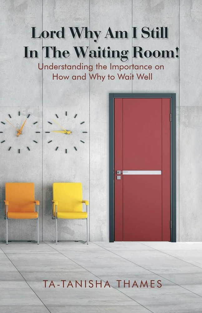 Lord, Why Am I Still in the Waiting Room?: Understanding The Importance Of How A