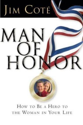 Man of Honor: How to Be a Hero to the Woman in Your Life by Cote, Jim, Good Book