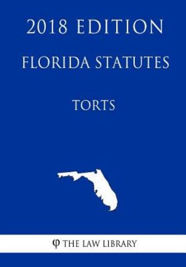 Florida Statutes - Torts (2018 Edition)