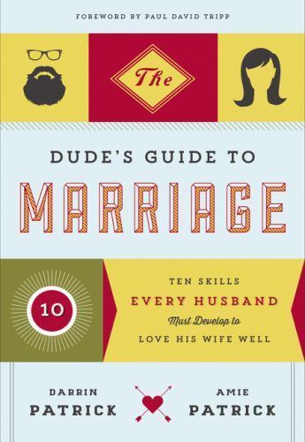 The Dude's Guide to Marriage: Ten Skills Every Husband Must Develop to Love...