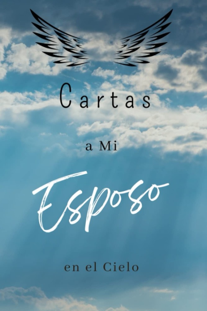 Cartas a Mi Esposo en el Cielo: Diario para ayudarte a sanar la pérdida de tu Es