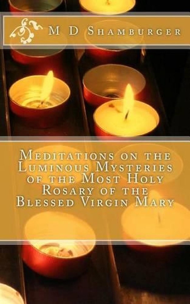 Meditations on the Luminous Mysteries of the Most Holy Rosary by M.D. Shamburger
