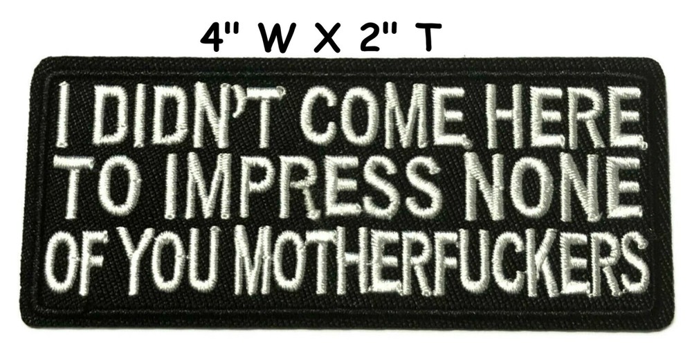 I Didn't Come Here To Impress Embroidered Patch Hook Loop Biker Funny Applique
