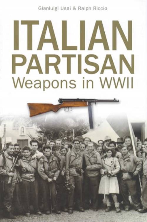 Italian Partisan Weapons in WWII by Ralph Riccio and Gianluigi Usai (2017,...