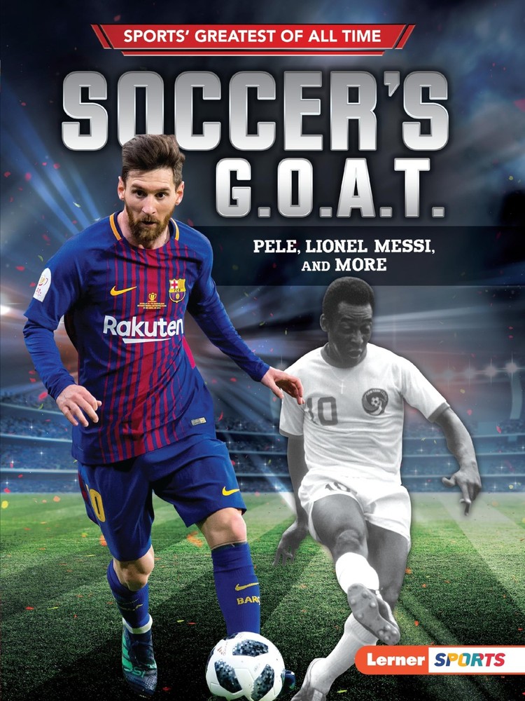 Soccer's G.O.A.T.: Pelé, Lionel Messi, and More (Sports' Greatest of All Time (L