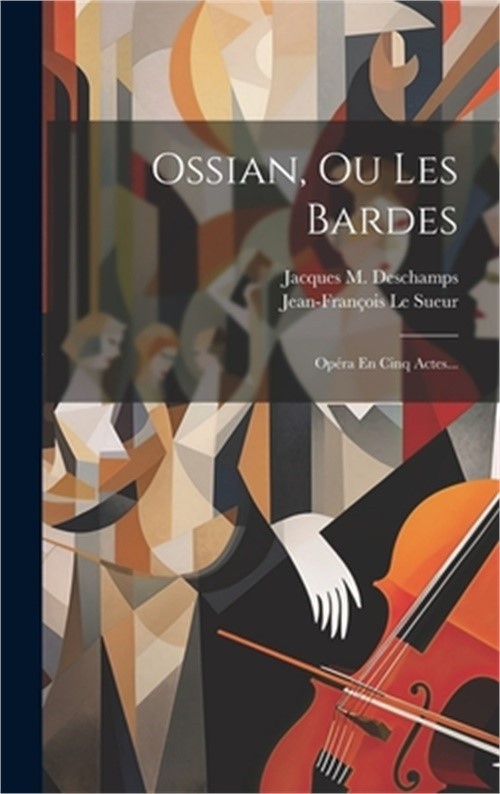 Ossian, Ou Les Bardes: Op�ra En Cinq Actes... (Hardback or Cased Book)
