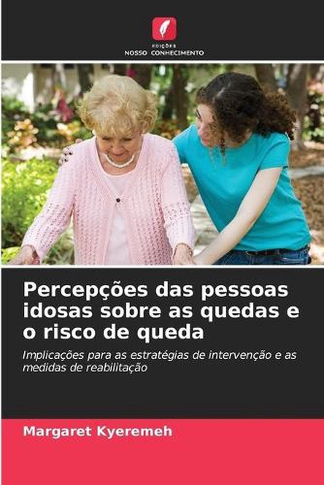 Percepes das pessoas idosas sobre as quedas e o risco de queda by Margaret Kyere