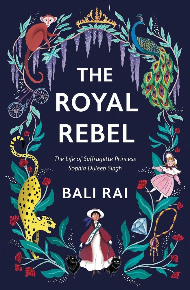 The Royal Rebel: The Life of Suffragette Princess Sophia Duleep Singh by Bali Ra