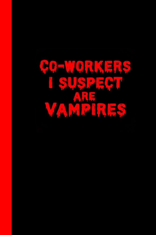 Co-workers I Suspect Are Vampires: lined notebook