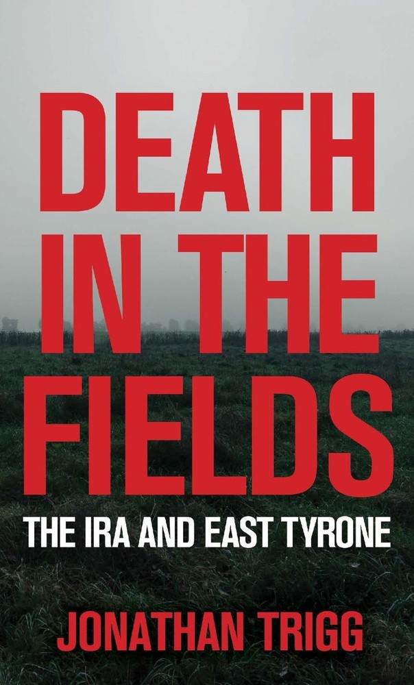 Death in the Fields: The IRA and East Tyrone by Jonathan Trigg Paperback Book
