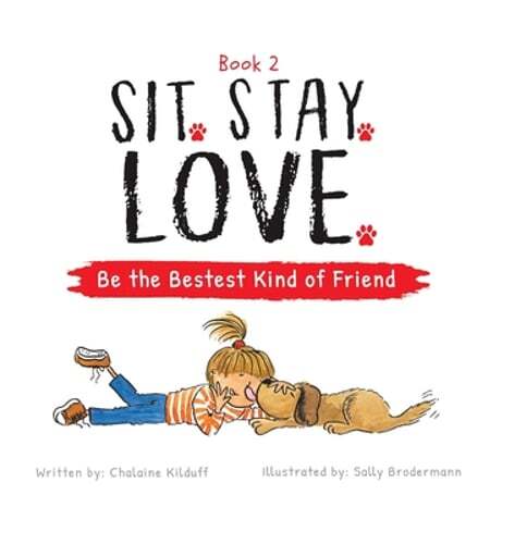 Sit. Stay. Love. Be the Bestest Kind of Friend by Chalaine Kilduff: Used