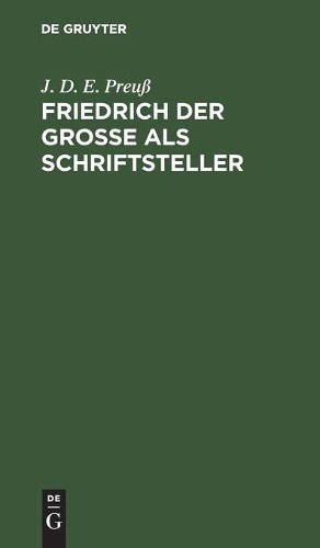 J D E Preuß Friedrich Der Große ALS Schriftsteller (Hardback)