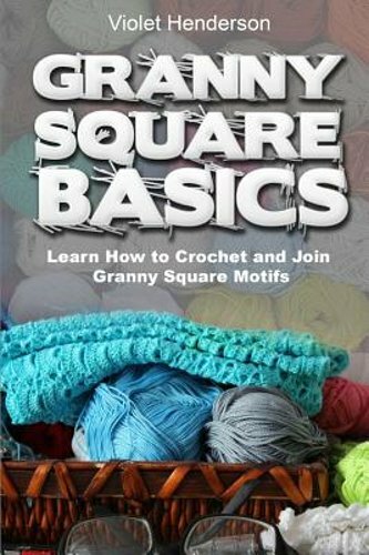 Granny Square Basics: Learn How to Crochet and Join Granny Square Motifs: New