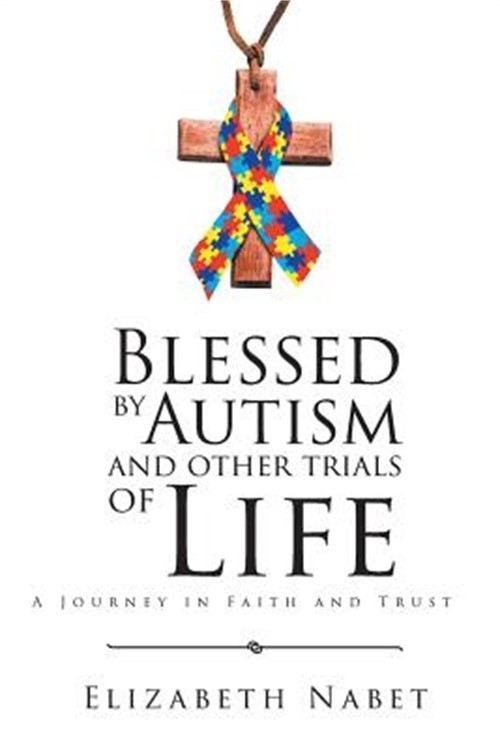 Blessed by Autism and Other Trials of Life: A Journey in Faith and Trust (Paperb