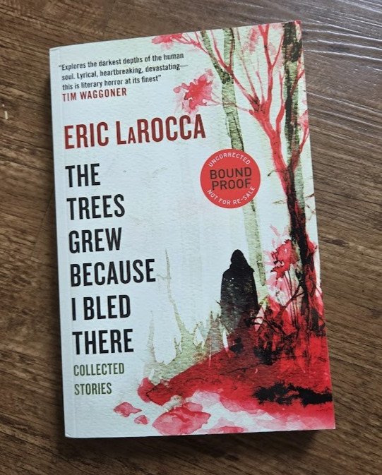 The Trees Grew Because I Bled There by Eric LaRocca - ARC / Bound Proof