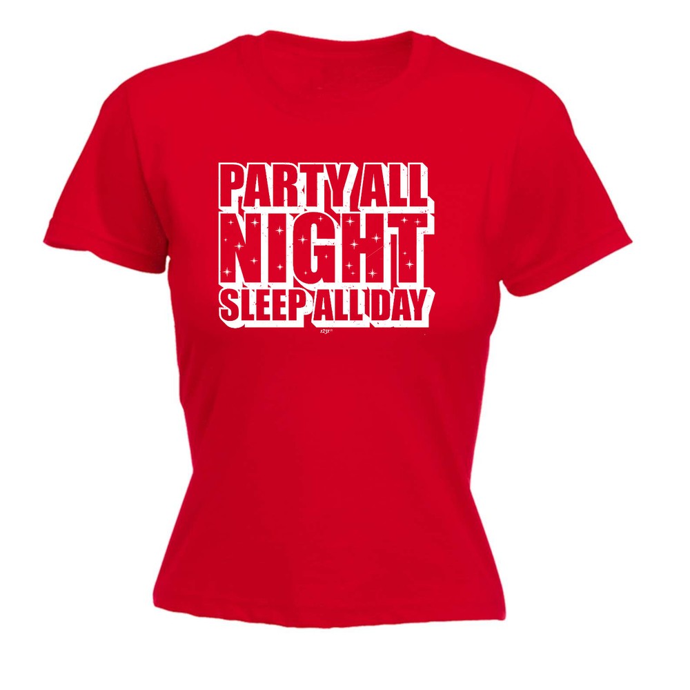 Party All Night Sleep Day - Womens T Shirt Funny T-Shirt Novelty gift tshirt