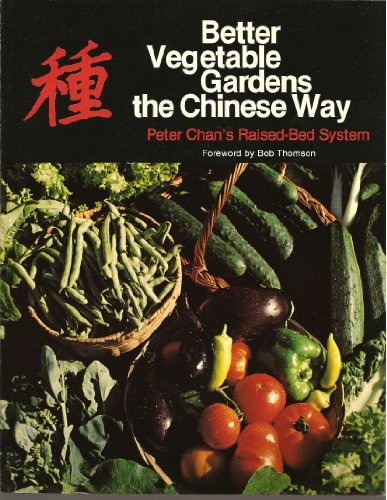 Better Vegetable Gardens the Chinese Way: Peter Chan's Raised-Bed System by Chan