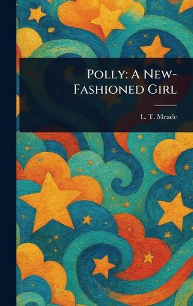 Polly: A New-Fashioned Girl by L.T. Meade Hardcover Book