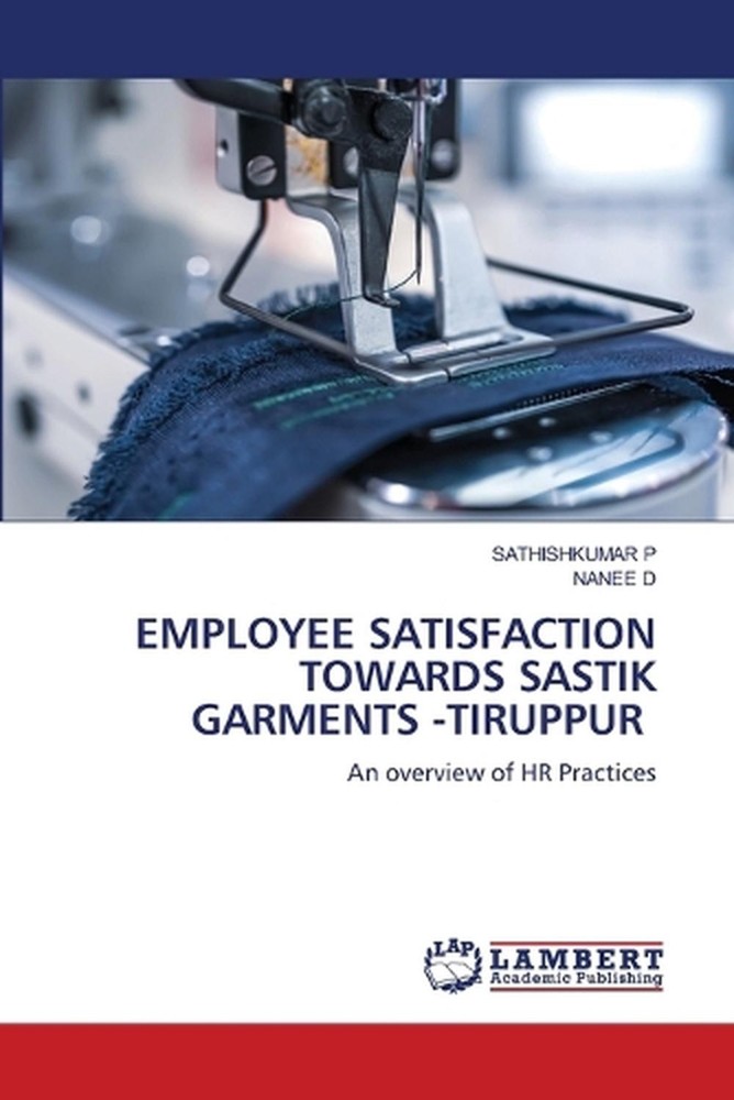 Employee Satisfaction Towards Sastik Garments -Tiruppur by Sathishkumar P. Paper