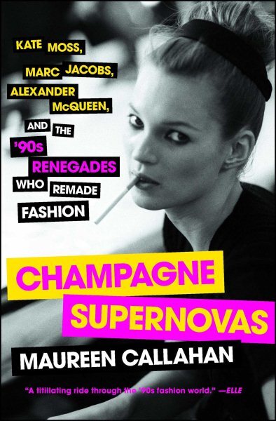 Champagne Supernovas : Kate Moss, Marc Jacobs, Alexander Mcqueen, and the '90...