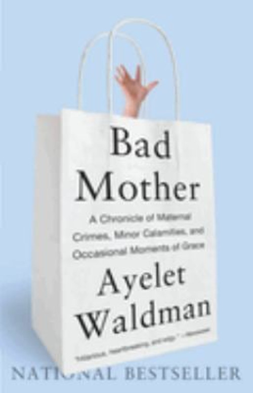 Bad Mother: Tales of Maternal Mishaps and Everyday Struggles