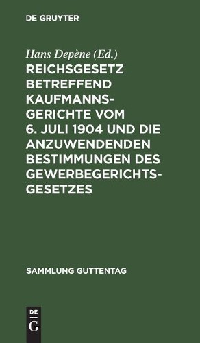 Reichsgesetz Betreffend Kaufmannsgerichte Vom 6. Juli 1904 Und Die An (Hardback)