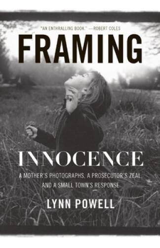 Framing Innocence: A Mother's Photos, a Prosecutor's Zeal, and a Small Town in Turmoil - GOOD