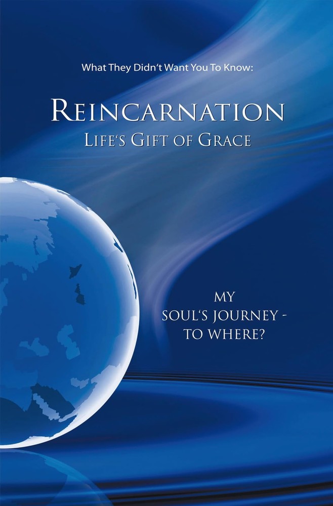 Reincarnation: Life’s Gift of Grace — Understanding the Soul’s Journey, Karma, a