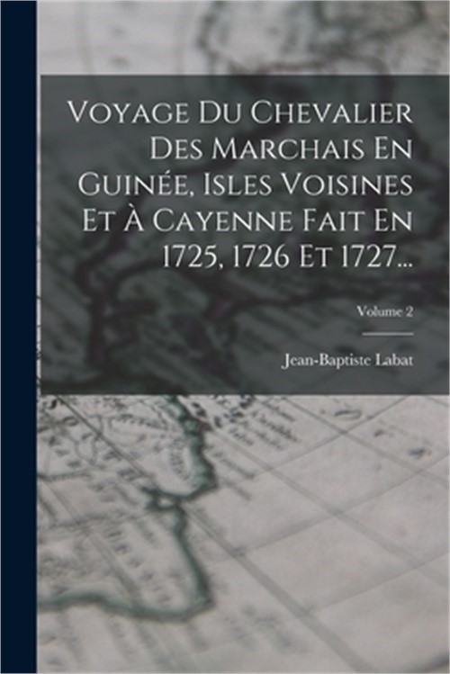 Voyage Du Chevalier Des Marchais En Guin�e, Isles Voisines Et � Cayenne Fait En