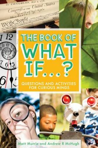 The Book of What If: Fun Questions & Activities for Curious Kids by Murrie