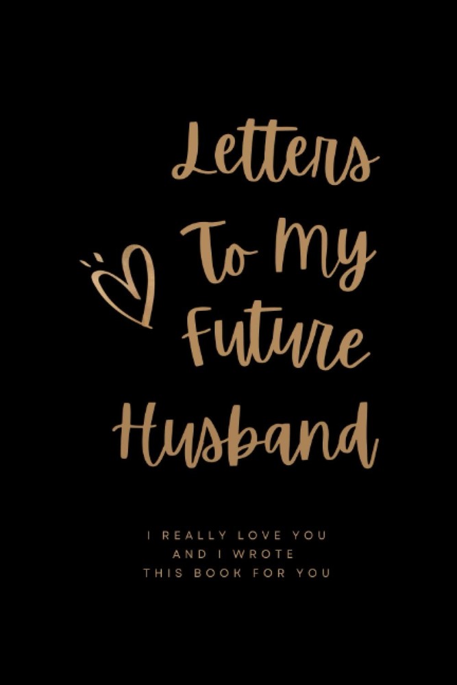 Letters to my future husband, I really love you and i wrote this book for you: T