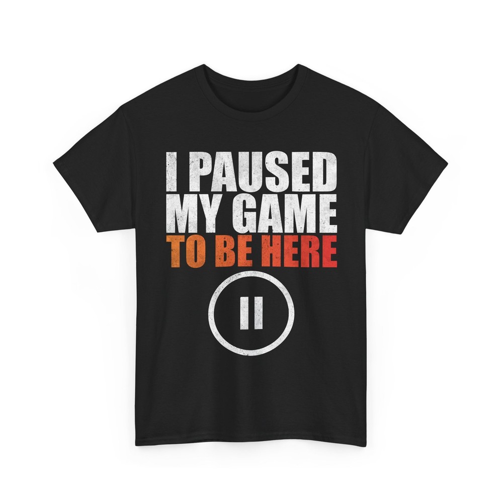Gamer T-Shirt, I Paused My Game To Be Here Video Games Fans Shirt