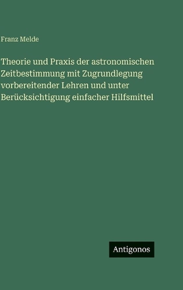 Theorie und Praxis der astronomischen Zeitbestimmung mit Zugrundlegung vorbereit