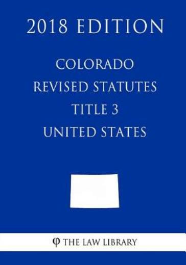 Colorado Revised Statutes - Title 3 - United States (2018 Edition)