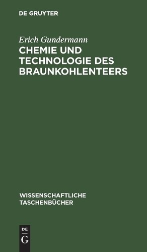 Erich Gundermann Chemie Und Technologie Des Braunkohlenteers (Hardback)