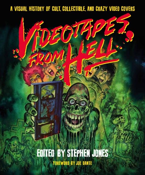 Videotapes from Hell : A Visual History of Cult, Collectible, and Crazy Video...
