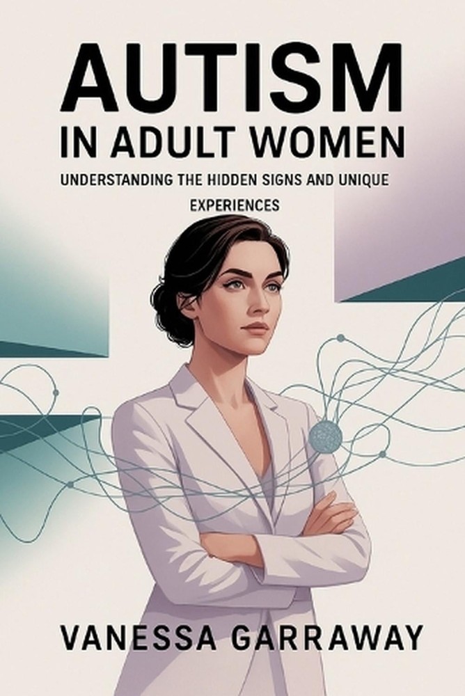 Autism in Adult Women: Understanding the Hidden Signs and Unique Experiences by