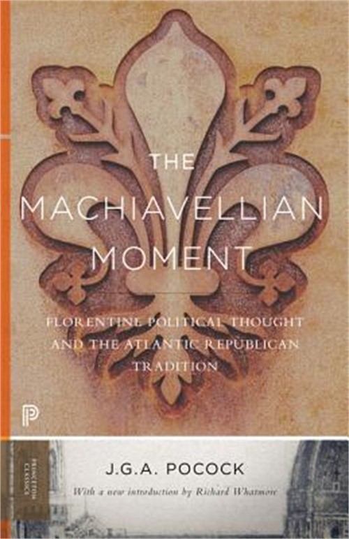 The Machiavellian Moment: Florentine Political Thought and the Atlantic Republic