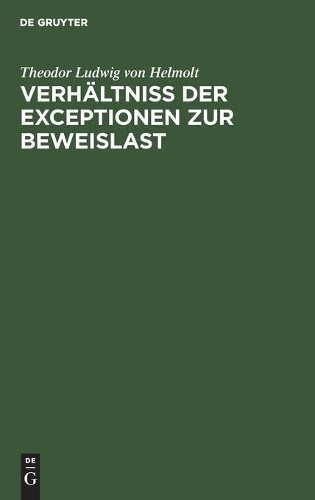 Theodor Ludwig Von Helmolt Verhältniß Der Exceptionen Zur Beweislast (Hardback)