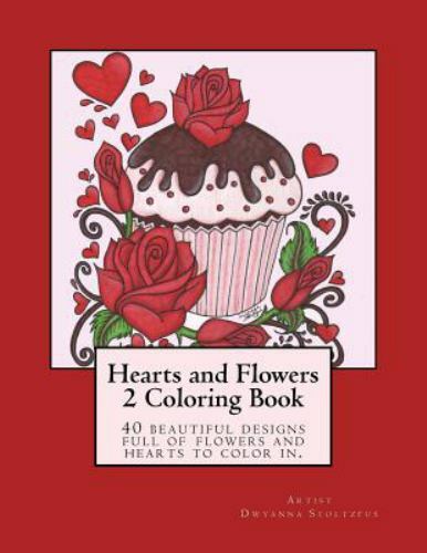 Hearts and Flowers Coloring Book : 40 Beautiful Designs Full of Flowers and H...
