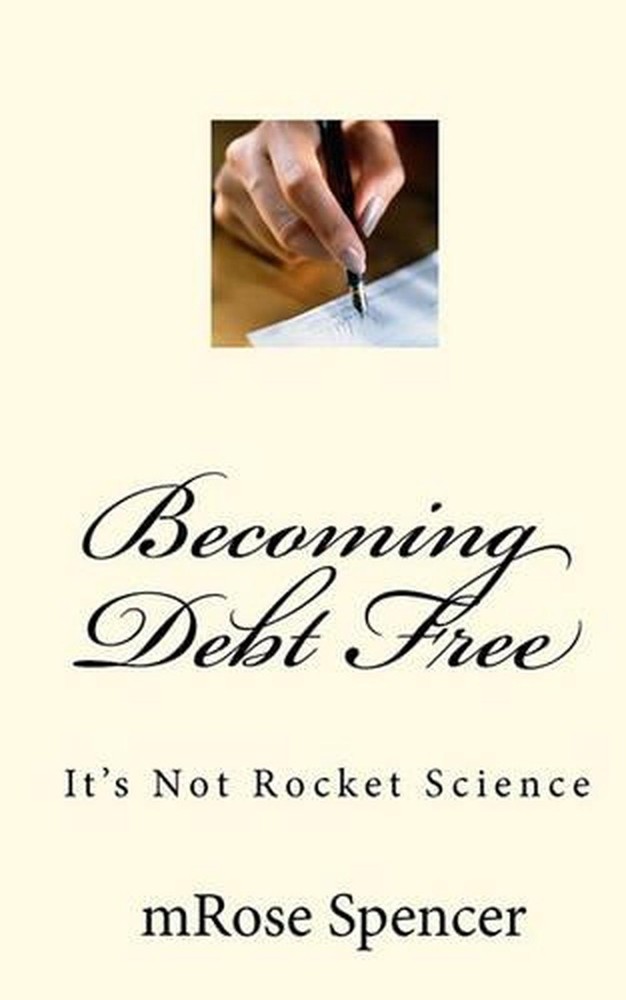 Becoming Debt Free: It's Not Rocket Science by Mrose Spencer (English) Paperback