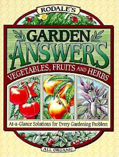 Rodale's Garden Answers: Vegetables, Fruits, and Herbs : At-A-Glance Solu - GOOD