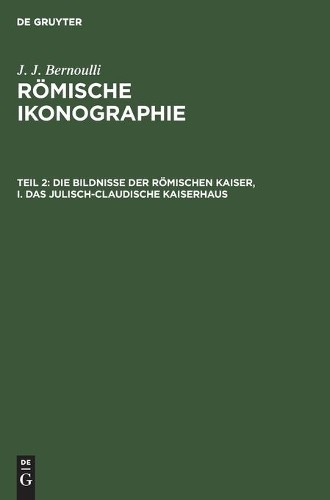J J Bernoulli Die Bildnisse Der Römischen Kaiser, I. Das Julisch-Clau (Hardback)