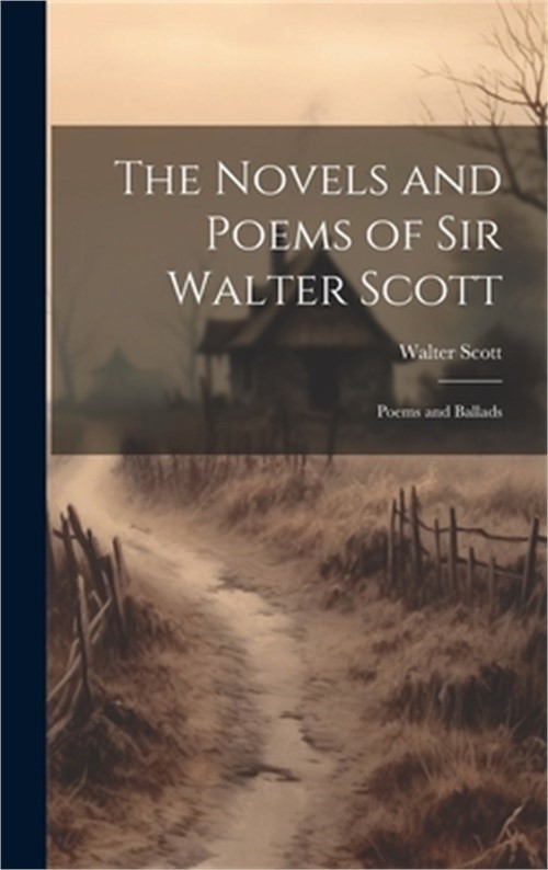 The Novels and Poems of Sir Walter Scott: Poems and Ballads (Hardback or Cased B